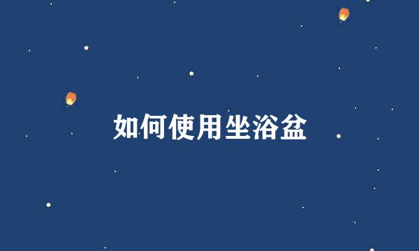 如何使用坐浴盆