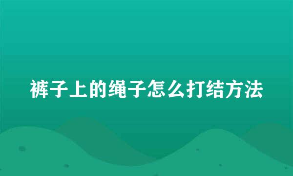 裤子上的绳子怎么打结方法
