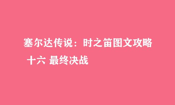 塞尔达传说：时之笛图文攻略 十六 最终决战