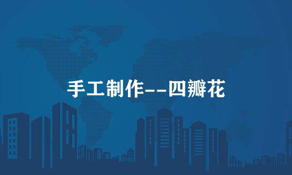 手工制作--四瓣花