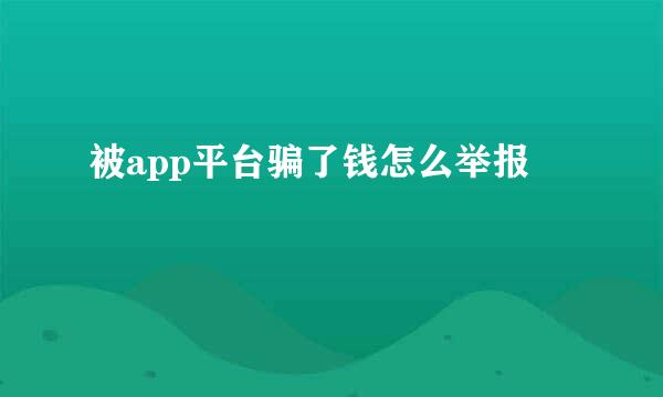被app平台骗了钱怎么举报