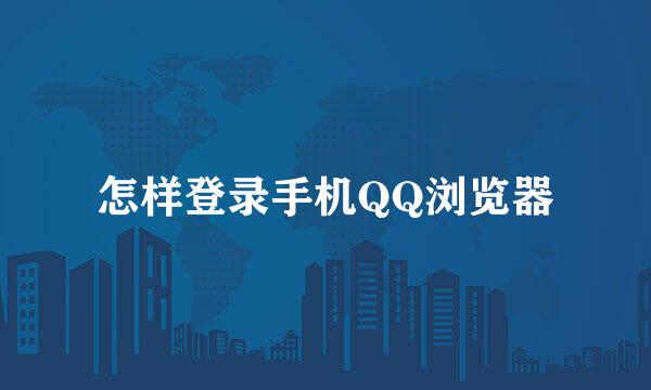 怎样登录手机QQ浏览器