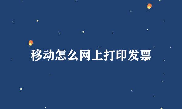 移动怎么网上打印发票
