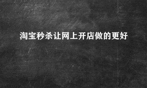 淘宝秒杀让网上开店做的更好