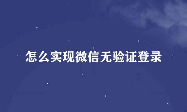 怎么实现微信无验证登录