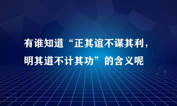 有谁知道“正其谊不谋其利，明其道不计其功”的含义呢