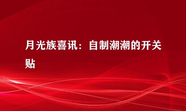 月光族喜讯：自制潮潮的开关贴