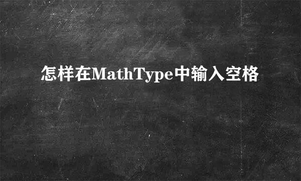 怎样在MathType中输入空格