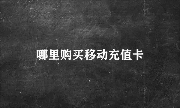 哪里购买移动充值卡