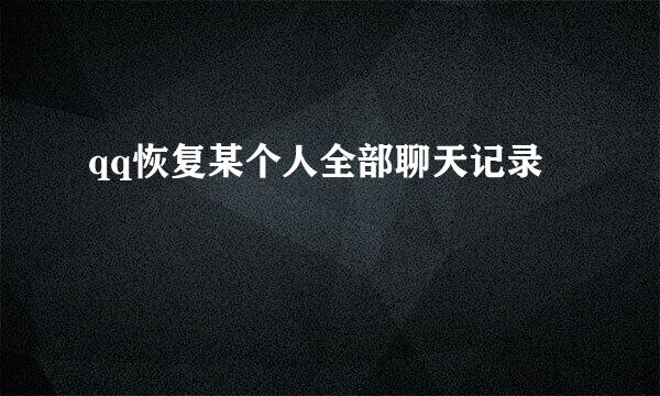 qq恢复某个人全部聊天记录