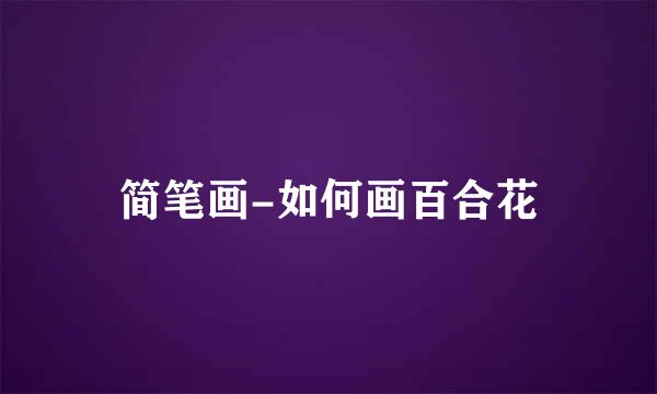 简笔画-如何画百合花