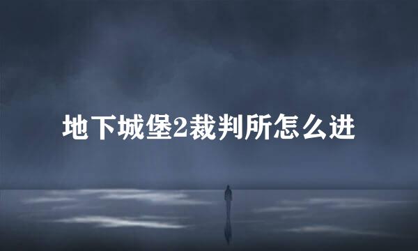 地下城堡2裁判所怎么进