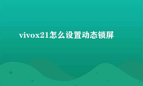 vivox21怎么设置动态锁屏