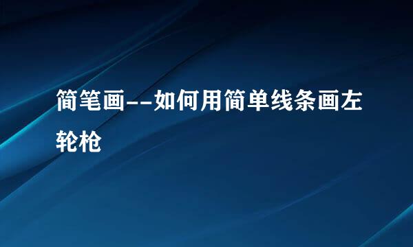 简笔画--如何用简单线条画左轮枪