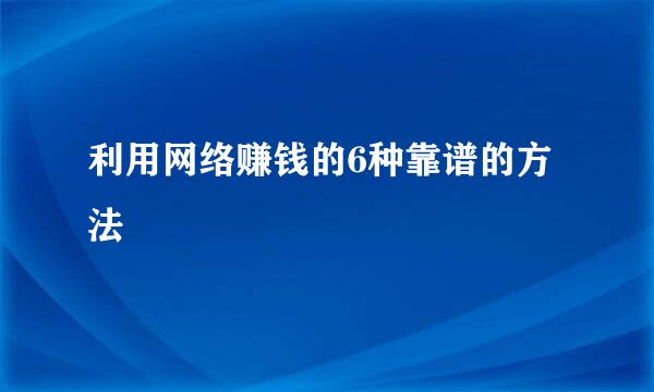 利用网络赚钱的6种靠谱的方法