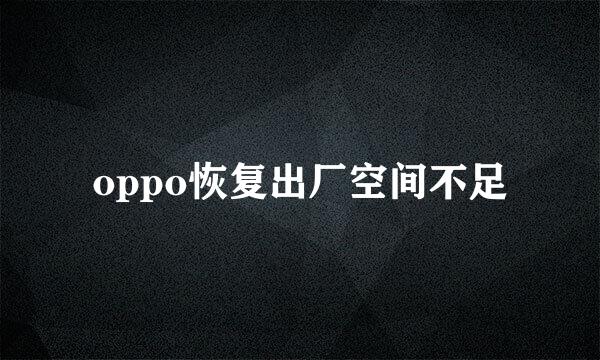 oppo恢复出厂空间不足