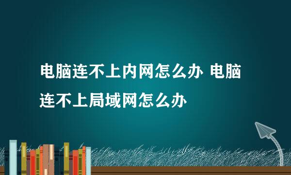 电脑连不上内网怎么办 电脑连不上局域网怎么办