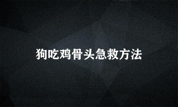 狗吃鸡骨头急救方法