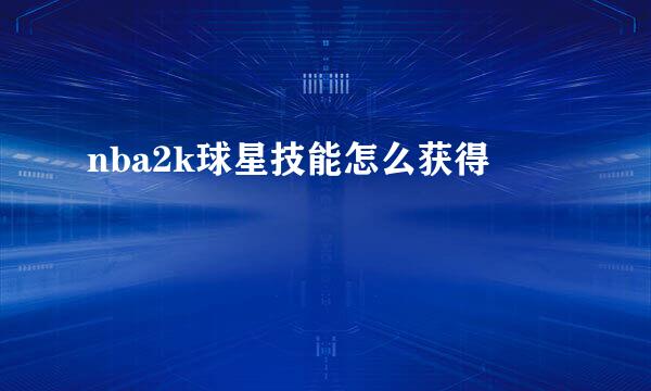 nba2k球星技能怎么获得