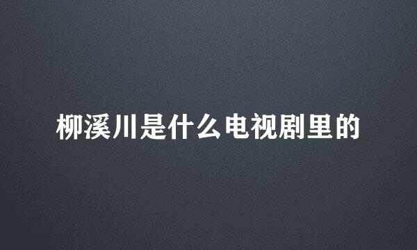 柳溪川是什么电视剧里的