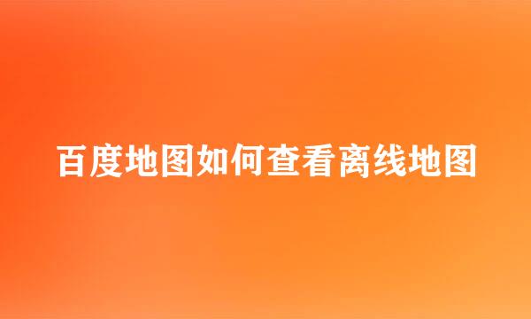 百度地图如何查看离线地图
