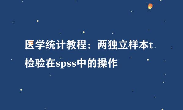 医学统计教程：两独立样本t检验在spss中的操作
