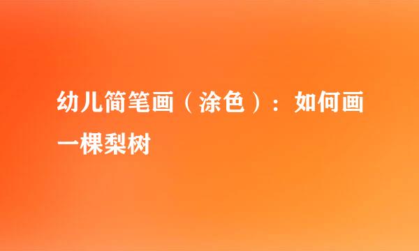 幼儿简笔画（涂色）：如何画一棵梨树