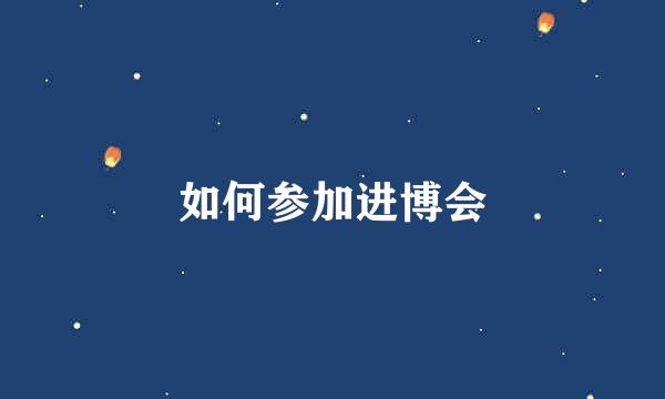 如何参加进博会
