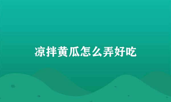 凉拌黄瓜怎么弄好吃