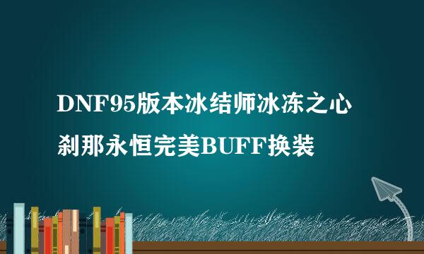 DNF95版本冰结师冰冻之心刹那永恒完美BUFF换装