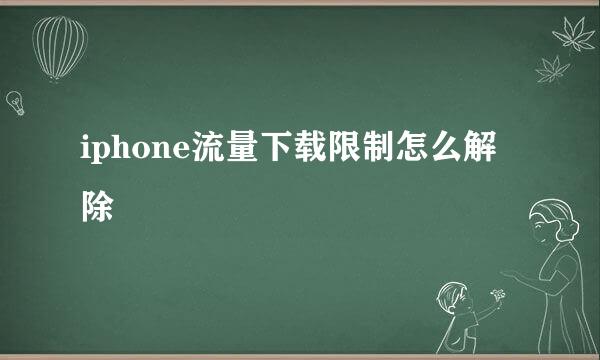 iphone流量下载限制怎么解除