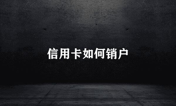 信用卡如何销户