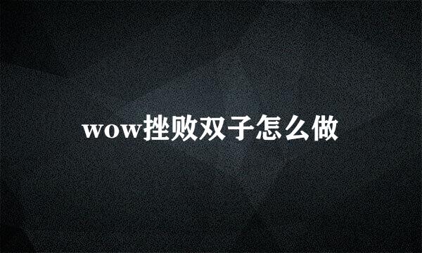 wow挫败双子怎么做