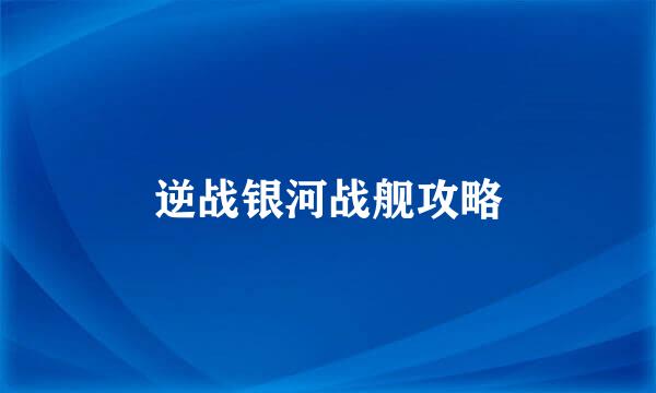 逆战银河战舰攻略