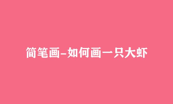 简笔画-如何画一只大虾