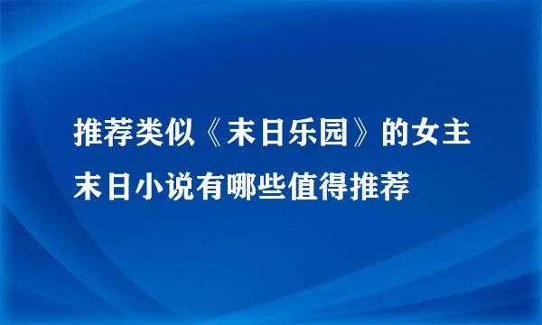 推荐类似《末日乐园》的女主末日小说有哪些值得推荐