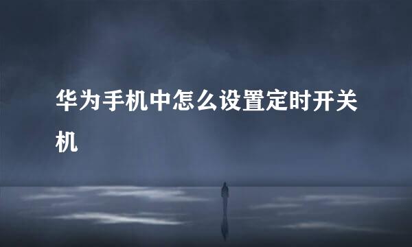 华为手机中怎么设置定时开关机