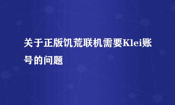 关于正版饥荒联机需要Klei账号的问题