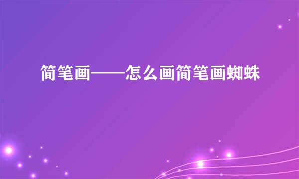 简笔画——怎么画简笔画蜘蛛