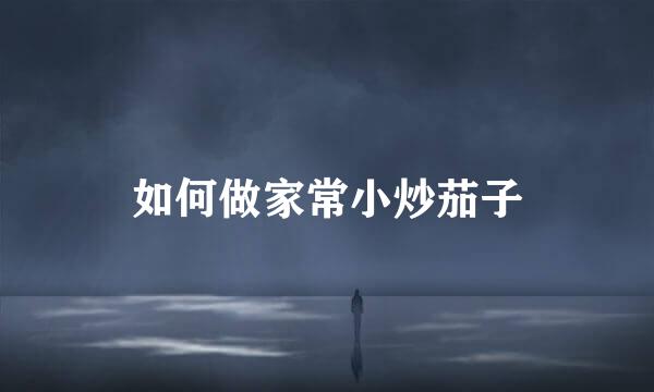如何做家常小炒茄子
