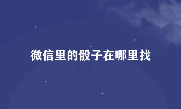 微信里的骰子在哪里找