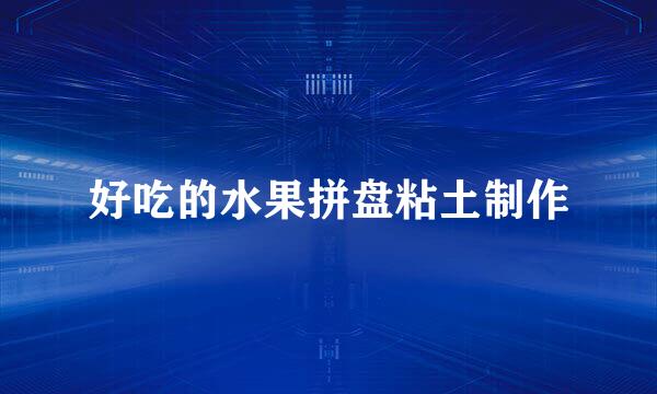 好吃的水果拼盘粘土制作