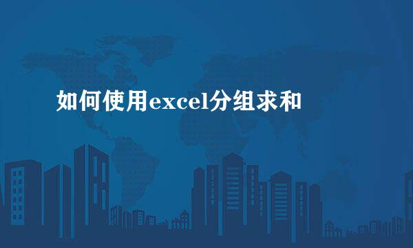 如何使用excel分组求和
