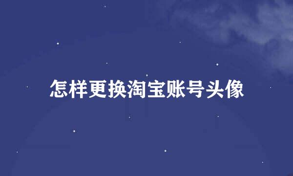 怎样更换淘宝账号头像