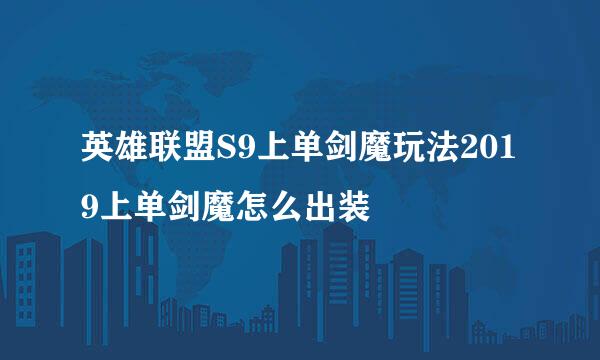 英雄联盟S9上单剑魔玩法2019上单剑魔怎么出装