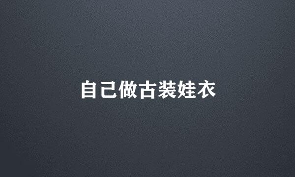 自己做古装娃衣