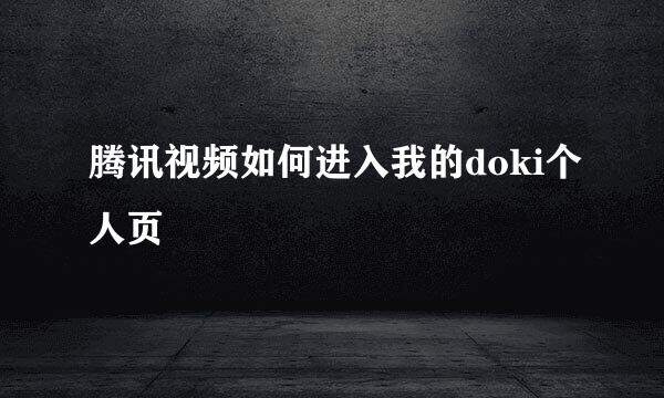 腾讯视频如何进入我的doki个人页