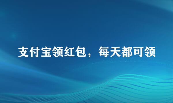 支付宝领红包，每天都可领