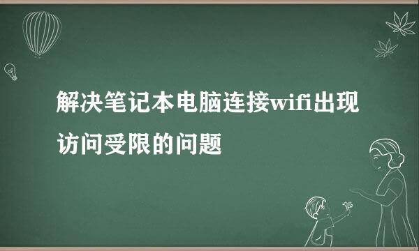 解决笔记本电脑连接wifi出现访问受限的问题