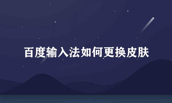 百度输入法如何更换皮肤